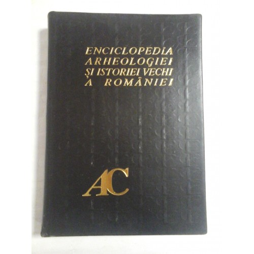 Enciclopedia arheologiei si istoriei vechi a Romaniei - vol.1